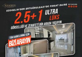 EZOGELİN GAYRİMENKUL’DEN ERTUĞRULGAZİ MAHALLESİNDE ULTRA LÜKS 2,5+1 DAİRE FIRSATI